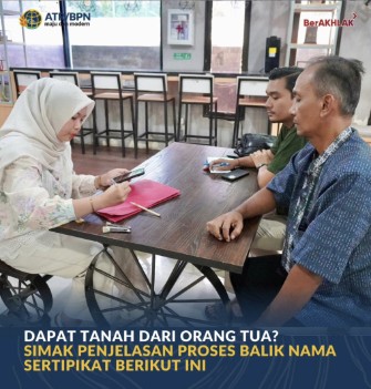 Kementerian ATR/BPN : Dapat Tanah dari Orang Tua? Simak Penjelasan Proses Balik Nama Sertipikat Berikut Ini